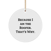 Roofer Gifts from Friends - Funny Circle Ornament Because I Am The Roofer. That's Why. for Christmas Unique Gifts for Men - Image 1